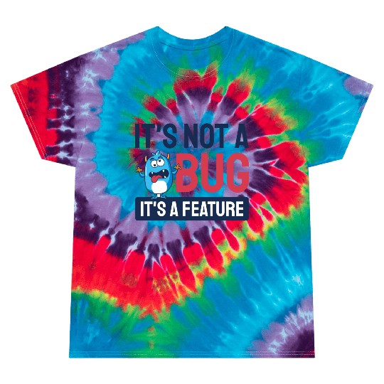 It's Not A Bug, It's A Feature. Tie Dye T Shirts