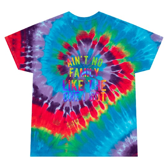 Ain't no family like the one I got Tie Dye T Shirts