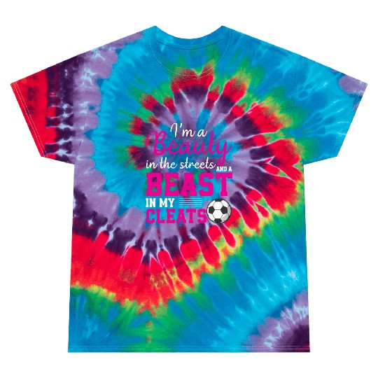 I m A Beauty In The Streets & A Beast In My Cleats Tie Dye T Shirts