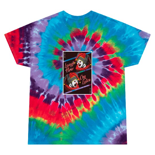 Laugh Now, Cry Later Tie Dye T Shirts