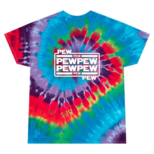 Pew Pew Pew Tie Dye T Shirts