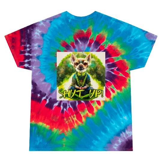 buddhist chihuahua,shut up! Tie Dye T Shirts
