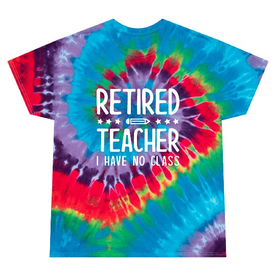 Retired Teacher I Have No Class Tie Dye T Shirts