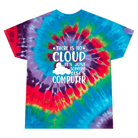 There Is No Cloud, It's Just Someone's Computer 14 Tie Dye T Shirts