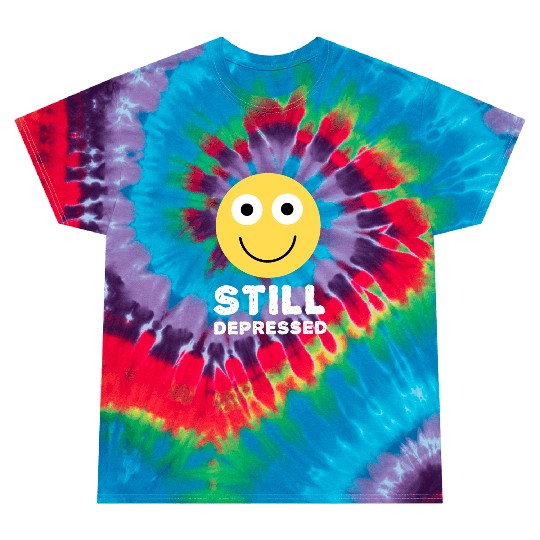 Still Depressed, Happy Smiling Face - Funny Quotes Tie Dye T Shirts