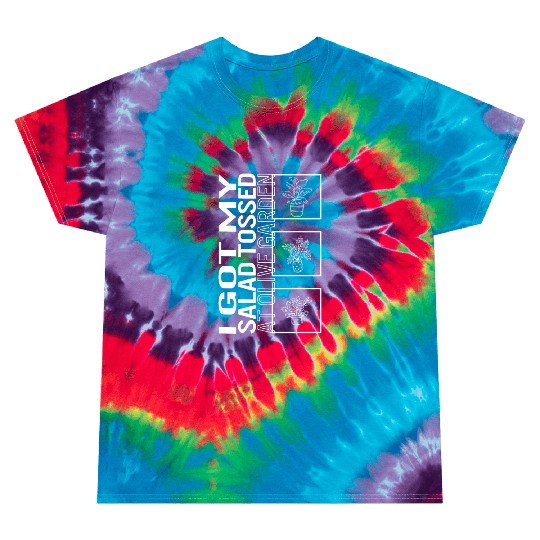 I Got My Salad Tossed At Olive Garden, Garden Tie Dye T Shirts