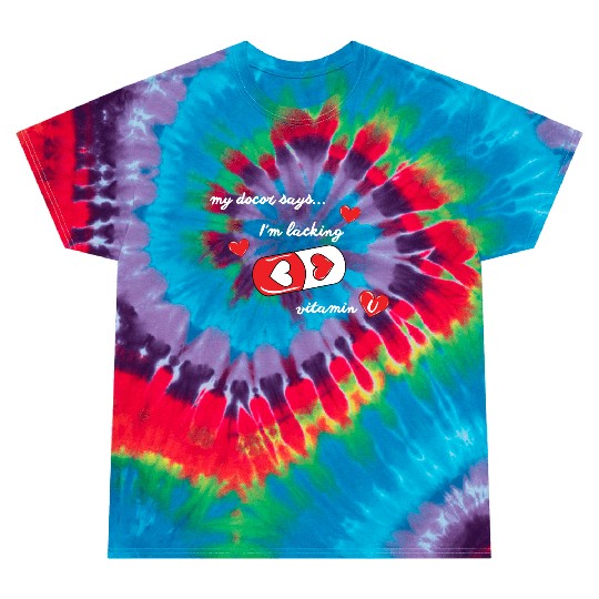 my doctor says I'm lacking vitamin U, valentines Tie Dye T Shirts