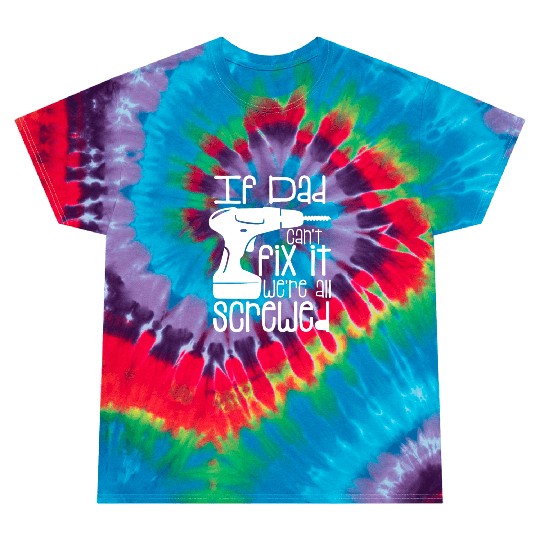 Fathers Day If Dad Cant Fix It Tie Dye T Shirts