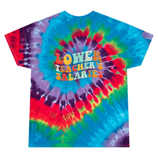 Lower Teacher Salaries Tie Dye T Shirts