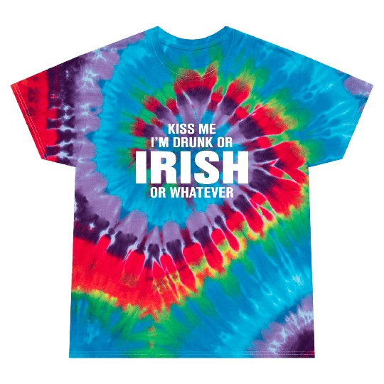 Kiss Me I'm Drunk or Irish or Whatever Tie Dye T Shirts