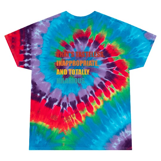 That's Tasteless, Inappropriate Tie Dye T Shirts