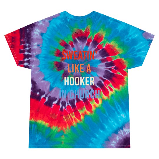 Sweatin' Like A Hooker In Church Funny Sassy Tie Dye T Shirts