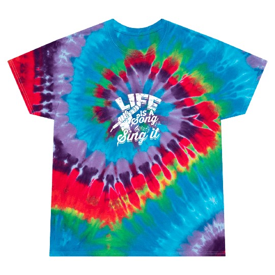 Life is a song, sing it - Music Tie Dye T Shirts