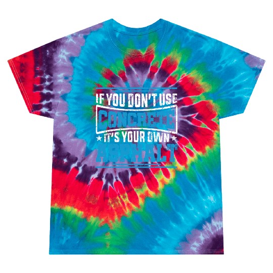 Cute If You Dont Use Concrete Its Your Own Asphalt Tie Dye T Shirts