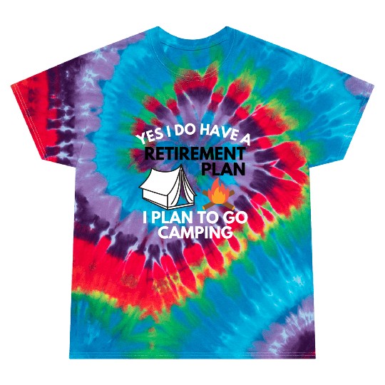 Yes I do have a retirement plan camping Tie Dye T Shirts
