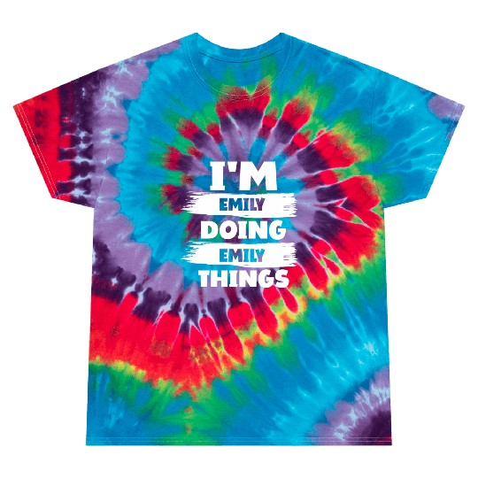 I'M Emily Doing Emily Things First Name Tie Dye T Shirts
