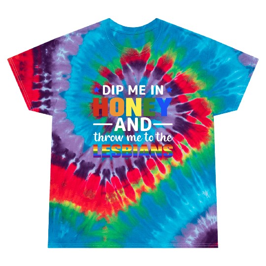Dip Me In Honey And Throw Me To The Lesbians Pride Tie Dye T Shirts