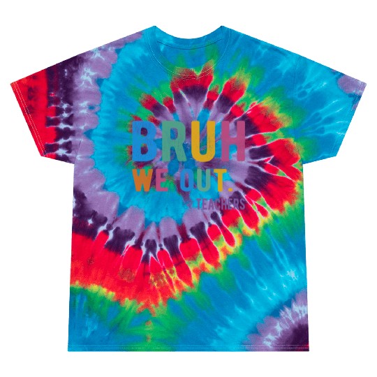 Bruh We Out Teachers Tie Dye T Shirts