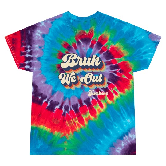 Bruh We Out Teachers Tie Dye T Shirts