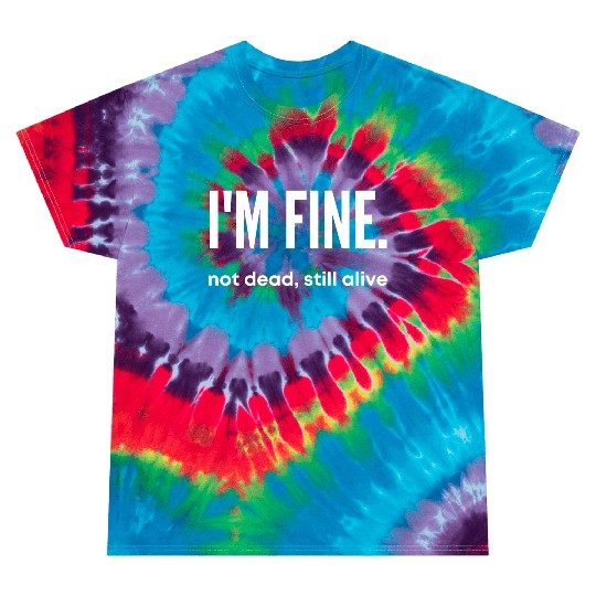 I'm Fine, Not Dead Still Alive' dead inside Tie Dye T Shirts