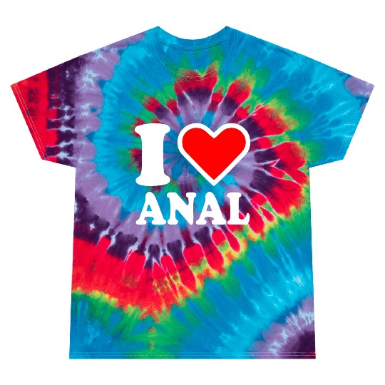 I love anal Tie Dye T Shirts