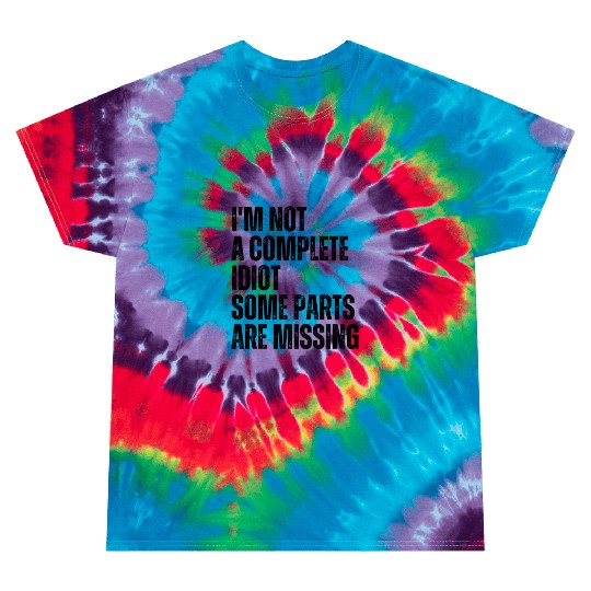 I'm not a complete idiot, some parts are missing Tie Dye T Shirts