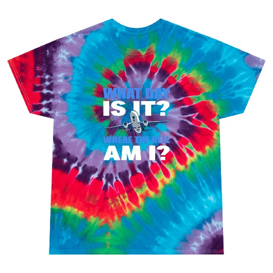 What Day Is It And Where The Hell Am I Flight Tie Dye T Shirts