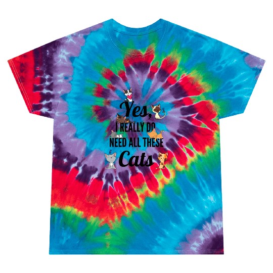 Yes I Really Do Need All These Cats Cat Lovers Tie Dye T Shirts