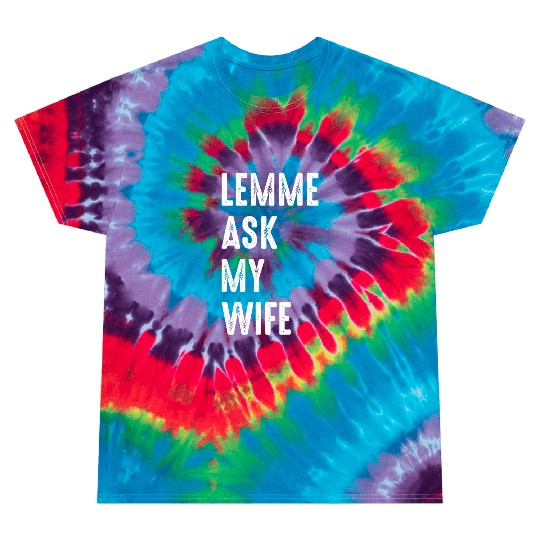 Let Me Ask My Wife Tie Dye T Shirts