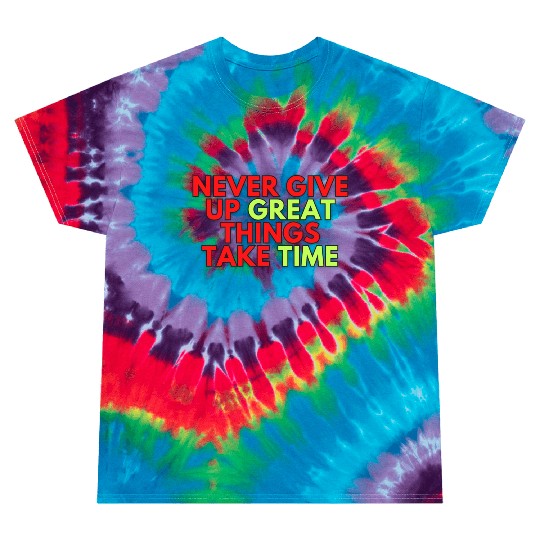 Never Give Up Great Things Take Time Tie Dye T Shirts