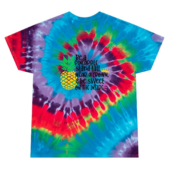 Be A Pineapple Stand All Wear A Crown Be Sweet On Tie Dye T Shirts
