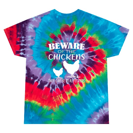 Beware Of Chickens They Can Be Real Peckers Tie Dye T Shirts