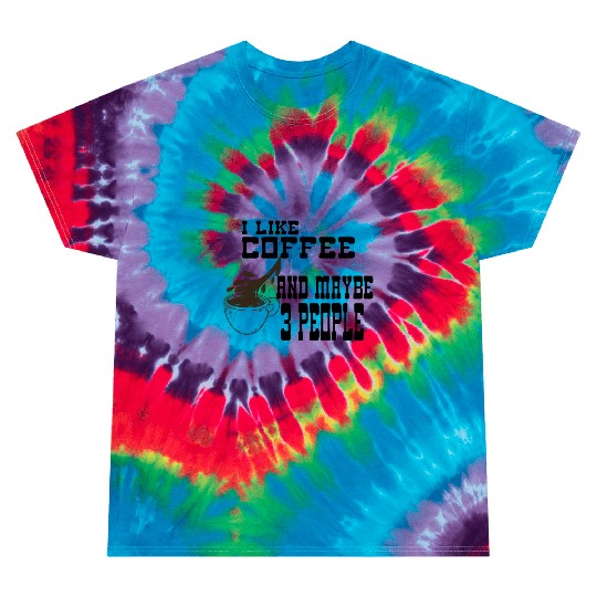 I Like Coffee and Maybe 3 People Tie Dye T Shirts