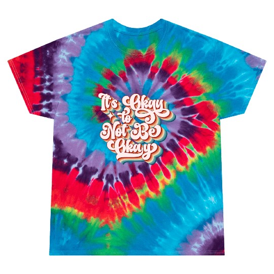 its okay to not be okay Tie Dye T Shirts