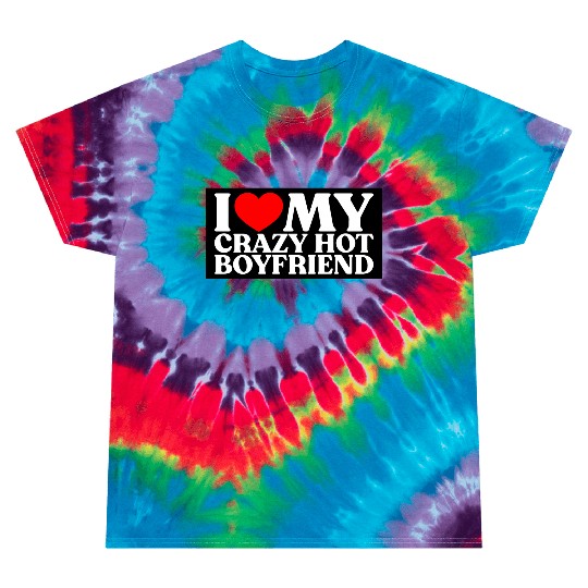 I Love My Crazy Hot Boyfriend Dark Tie Dye T Shirts