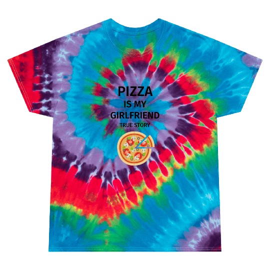 PIZZA is my Boyfriend - Girlfriend True Story Tie Dye T Shirts