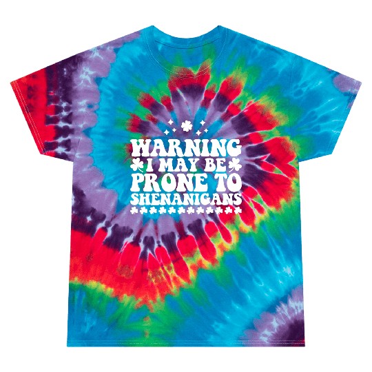 Warning I May Be Prone to Shenanigans St Patrick's Tie Dye T Shirts
