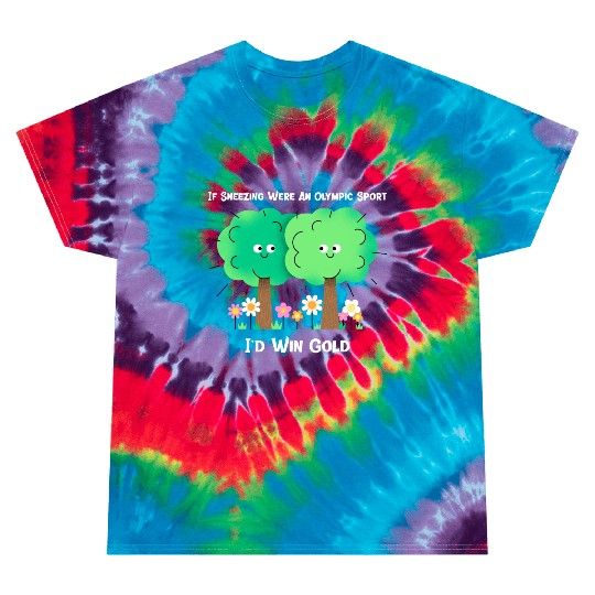 If Sneezing Were An Olympic Sport I'd Win Gold Tie Dye T Shirts