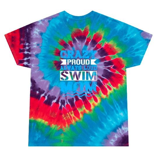 Crazy Proud Always Loud Swim Mom Gifts Swim Mom Tie Dye T Shirts