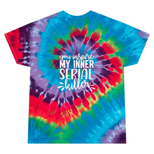 you inspire my inner serial killer; funny; sassy; Tie Dye T Shirts