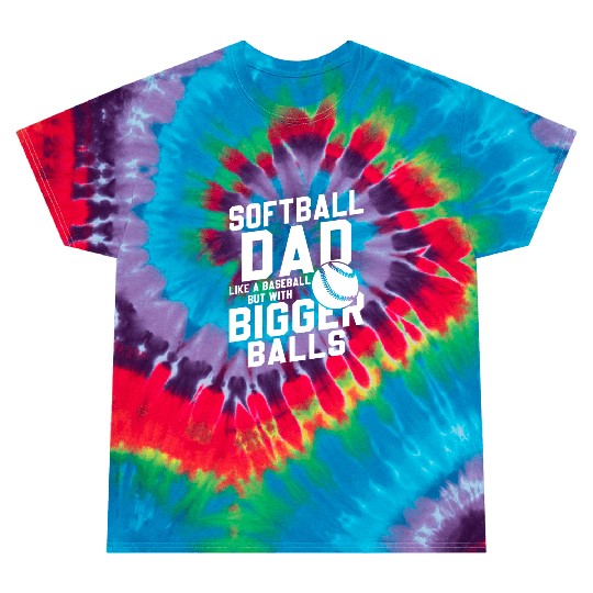 Softball Dad Bigger Balls Funny Daddy Father's Day Tie Dye T Shirts