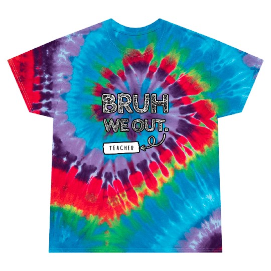 Bruh we out teacher Tie Dye T Shirts
