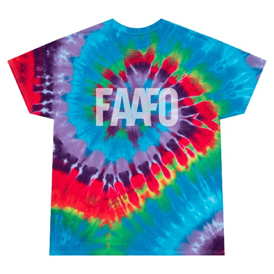 FAAFO - Fuck Around and Find Out Tie Dye T Shirts