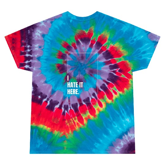 I Hate It Here Tie Dye T Shirts