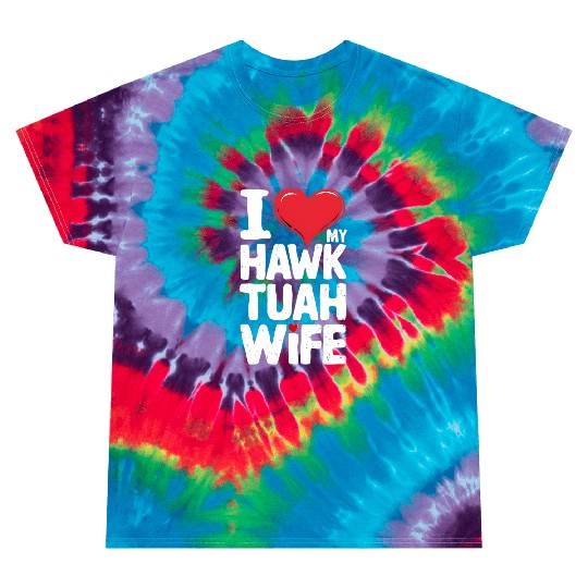 I Love My Hawk Tuah Wife Funny Hawk Tua Wife Tie Dye T Shirts