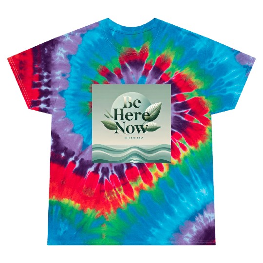 "Be Here Now - Mindful Living" Tie Dye T Shirts