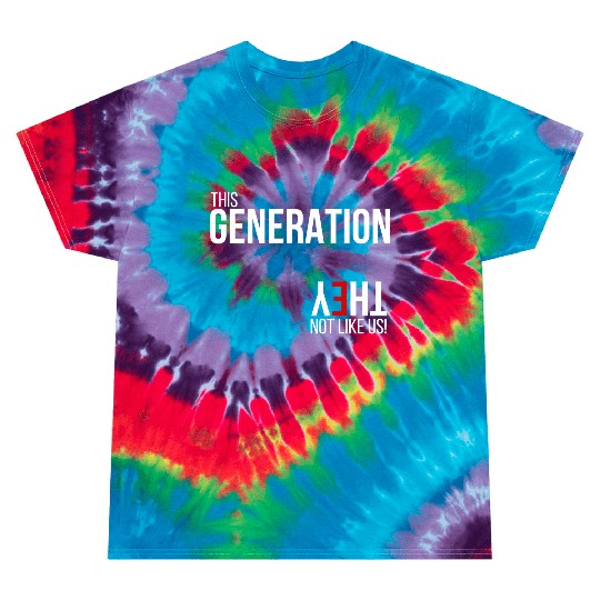 This generation, they not like us Tie Dye T Shirts