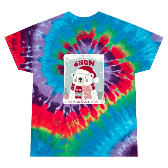 Let It Snow Somewhere Else Tie Dye T Shirts