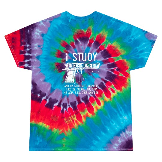 I Study Triggernometry Good With Numbers Gun Tie Dye T Shirts