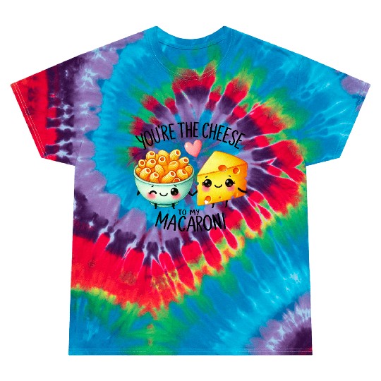 You Are The Cheese to my Macaroni Tie Dye T Shirts